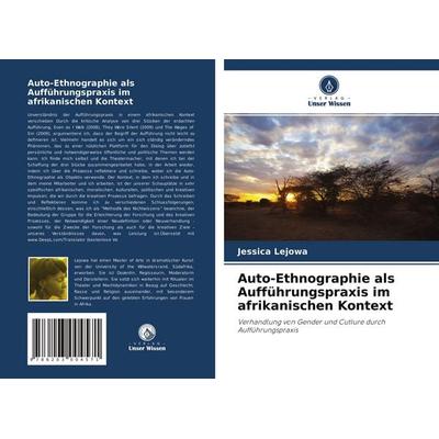 Auto-Ethnographie als Aufführungspraxis im afrikanischen Kontext, Taschenbuch von Jessica Lejowa, Verlag Unser Wissen, 978-620-3-00457-1