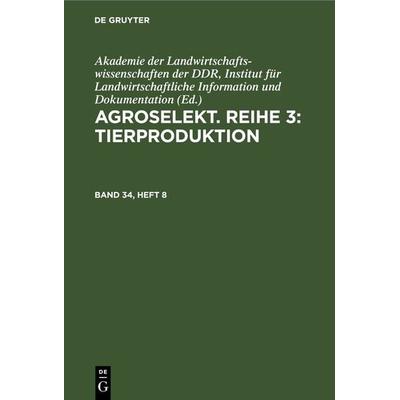Agroselekt. Reihe 3: Tierproduktion. Band 34, Heft 8, Gebundene Ausgabe von , De Gruyter, 978-3-11-264807-0