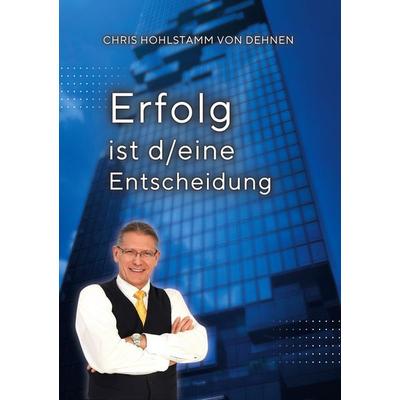 Erfolg ist d/eine Entscheidung, Taschenbuch von Chris Hohlstamm Dehnen zu Wendhausen, BoD – Books on Demand, 978-3-7597-6654-0