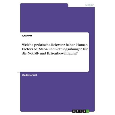 Welche praktische Relevanz haben Human Factors bei Stabs- und Rettungsübungen für die Notfall- und Krisenbewältigung?, Taschenbuch von Anonymous,