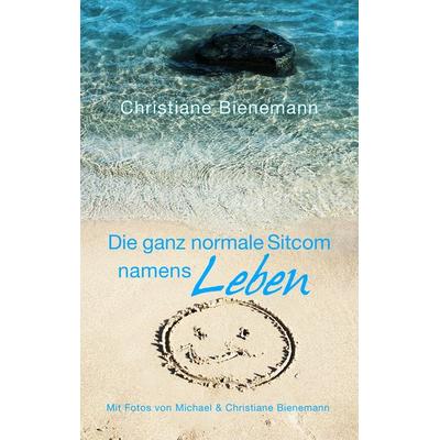 Die ganz normale Sitcom namens Leben, Taschenbuch von Christiane Bienemann, BoD – Books on Demand, 978-3-8482-6167-3