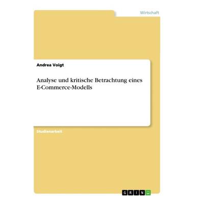Analyse und kritische Betrachtung eines E-Commerce-Modells, Taschenbuch von Andrea Voigt, GRIN, 978-3-668-93810-6