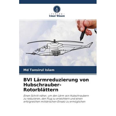 BVI Lärmreduzierung von Hubschrauber-Rotorblättern, Taschenbuch von Md Tansirul Islam, Verlag Unser Wissen, 978-620-0-98756-3