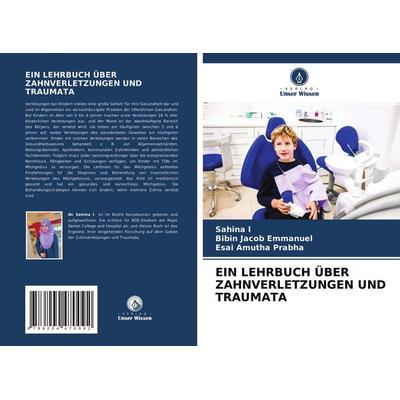 Ein Lehrbuch über Zahnverletzungen und Traumata, Taschenbuch von Sahina I.,Bibin Jacob Emmanuel,Esai Amutha Prabha, Verlag Unser Wissen,
