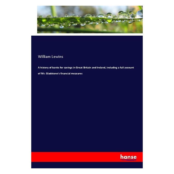 Hansebooks A history of banks for savings in Great Britain and Ireland, including a full account of Mr. Gladsto (Englisch, Softcover, William Lewins) (55982672)