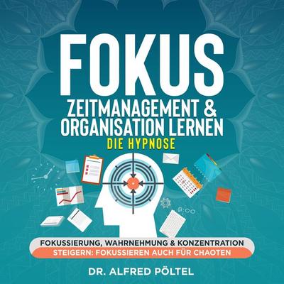 Fokus, Zeitmanagement & Organisation lernen - die Hypnose - Alfred Pöltel, Audio, 9783986466190
