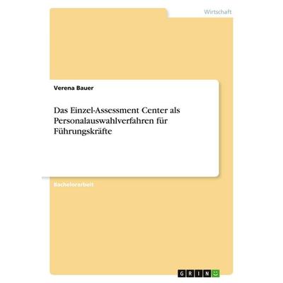 Das Einzel-Assessment Center als Personalauswahlverfahren für Führungskräfte, Taschenbuch von Verena Bauer, GRIN, 978-3-640-32191-9
