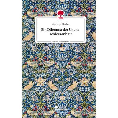 Ein Dilemma der Unentschlossenheit. Life is a Story - story.one, Gebundene Ausgabe von Marlene Flucke, Story.one publishing, 978-3-7108-4954-1