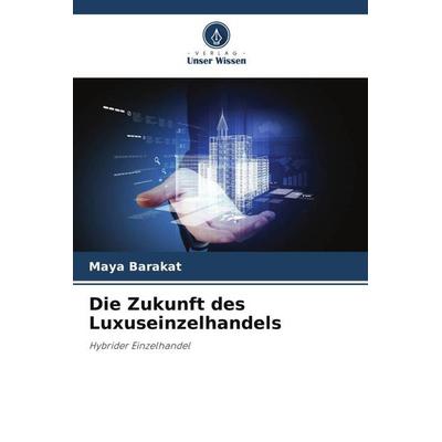 Die Zukunft des Luxuseinzelhandels, Taschenbuch von Maya Barakat, Verlag Unser Wissen, 978-620-5-13182-4