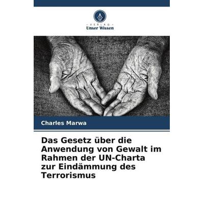 Das Gesetz über die Anwendung von Gewalt im Rahmen der UN-Charta zur Eindämmung des Terrorismus, Taschenbuch von Charles Marwa, Verlag Unser Wissen,