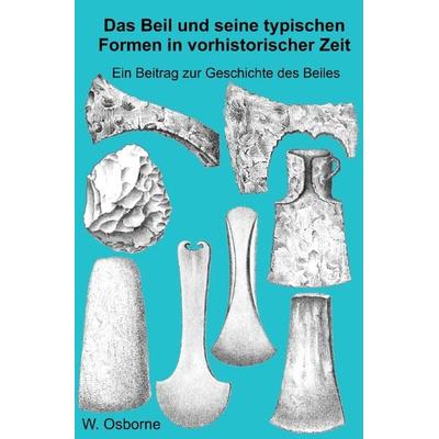 Das Beil und seine typischen Formen in vorhistorischer Zeit, Taschenbuch von W. Osborne, Epubli, 978-3-8187-2170-1
