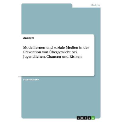 Modelllernen und soziale Medien in der Prävention von Übergewicht bei Jugendlichen. Chancen und Risiken, Taschenbuch von Anonymous, GRIN,