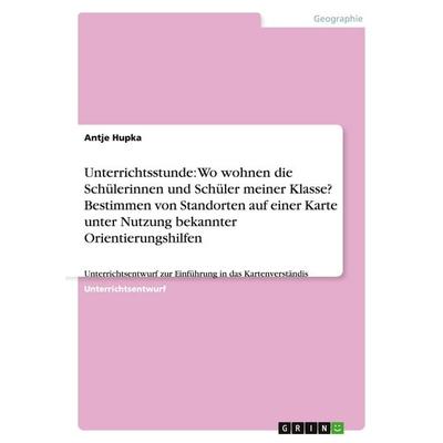 Unterrichtsstunde: Wo wohnen die Schülerinnen und Schüler meiner Klasse? Bestimmen von Standorten auf einer Karte unter Nutzung bekannter