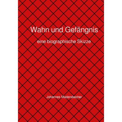 Wahn und Gefängnis, Taschenbuch von Johannes Madersbacher, Epubli, 978-3-7549-5560-4