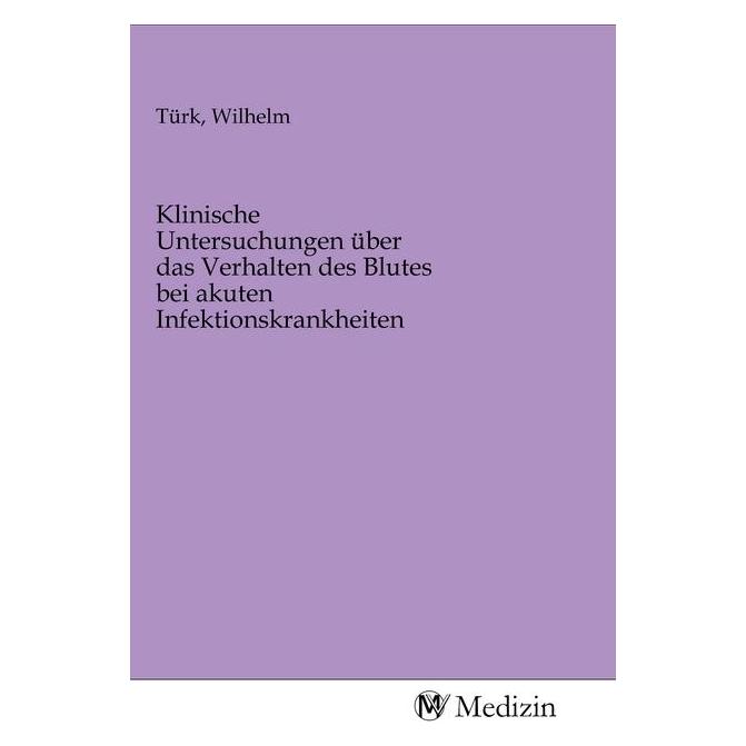 MV-Medizin Klinische Untersuchungen über das Verhalten des Blutes bei akuten Infektionskrankheiten (Deutsch, Softcover) (56143799)