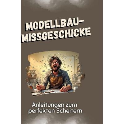 Modellbau-Missgeschicke, Gebundene Ausgabe von Luca Peters, BoD - Books on Demand, 978-3-7591-5082-0