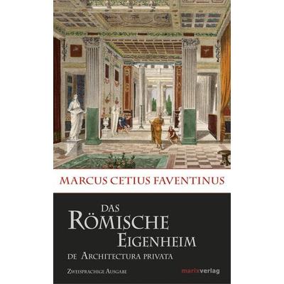 Das römische Eigenheim / De Architectura Privata, Gebundene Ausgabe von Marcus Cetius Faventinus, Marix Verlag ein Imprint von Verlagshaus Römerweg,