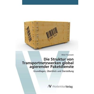 Die Struktur von Transportnetzwerken global agierender Paketdienste, Taschenbuch von Oliver Trautwein, AV Akademikerverlag, 978-3-639-38490-1