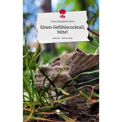 Einen Gefühlscocktail, bitte!. Life is a Story - story.one, Gebundene Ausgabe von Freya Elisabeth Fleck, Story.one publishing, 978-3-7108-3158-4