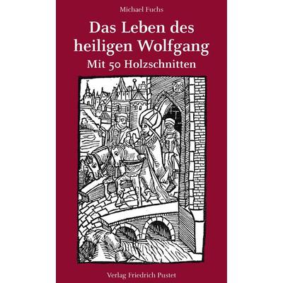 Das Leben des heiligen Wolfgang, Taschenbuch von Michael Fuchs, Pustet, F, 978-3-7917-3486-6