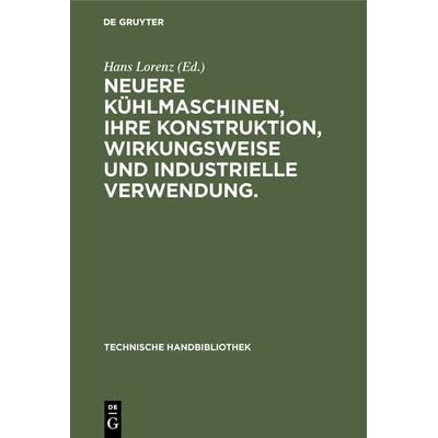 Neuere Kühlmaschinen, ihre Konstruktion, Wirkungsweise und industrielle Verwendung., Gebundene Ausgabe von , De Gruyter Oldenbourg, 978-3-486-74703-4