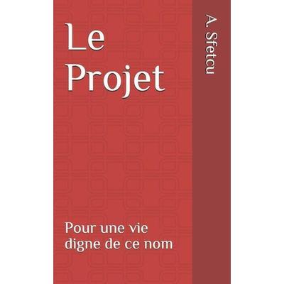 Le Projet: Pour une vie digne de ce nom, Taschenbuch von A. M. Sfetcu, Amazon Digital Services LLC - Kdp, 978-1-72877-850-1