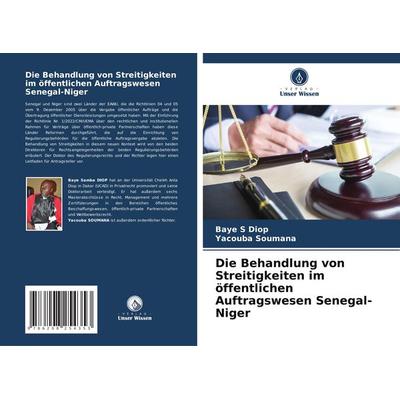 Die Behandlung von Streitigkeiten im öffentlichen Auftragswesen Senegal-Niger, Taschenbuch von Baye S. Diop,Yacouba Soumana, Verlag Unser Wissen,