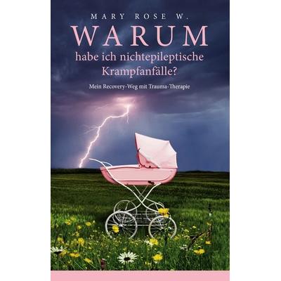 Warum habe ich nichtepileptische Krampfanfälle?, Gebundene Ausgabe von Mary Rose W., BoD – Books on Demand, 978-3-7431-8279-0