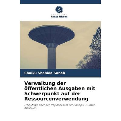 Verwaltung der öffentlichen Ausgaben mit Schwerpunkt auf der Ressourcenverwendung, Taschenbuch von Shaiku Shahida Saheb,Ashebir Regassa Assege, Verlag
