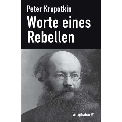 Worte eines Rebellen, Taschenbuch von Peter Kropotkin, Verlag Edition AV, 978-3-86841-254-3