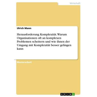 Herausforderung Komplexität. Warum Organisationen oft an komplexen Problemen scheitern und wie ihnen der Umgang mit Komplexität besser gelingen kann,