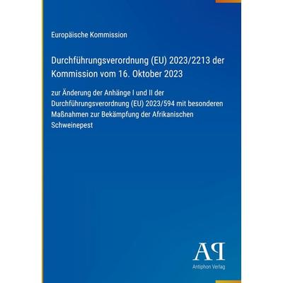 Durchführungsverordnung (EU) 2023/2213 der Kommission vom 16. Oktober 2023, Gebundene Ausgabe von Europäische Kommission, Antiphon Verlag,