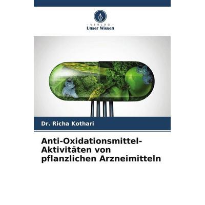 Anti-Oxidationsmittel-Aktivitäten von pflanzlichen Arzneimitteln, Taschenbuch von Richa Kothari, Verlag Unser Wissen, 978-620-5-73028-7