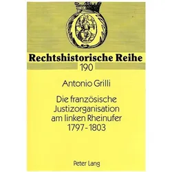 Die französische Justizorganisation am linken Rheinufer 1797-1803, Fachbücher von Antonio Grilli