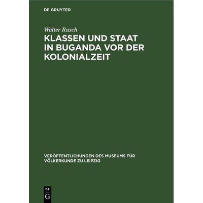 Klassen und Staat in Buganda vor der Kolonialzeit, Gebundene Ausgabe von Walter Rusch, De Gruyter, 978-3-11-259841-2