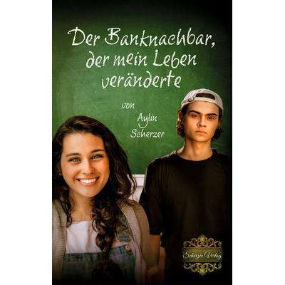 Der Banknachbar, der mein Leben veränderte, Taschenbuch von Aylin Scherzer, Tredition, 978-3-9821101-6-5