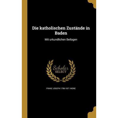 Die katholischen Zustände in Baden, Gebundene Ausgabe von Franz Joseph Mone, Creative Media Partners, LLC, 978-1-360-03224-5