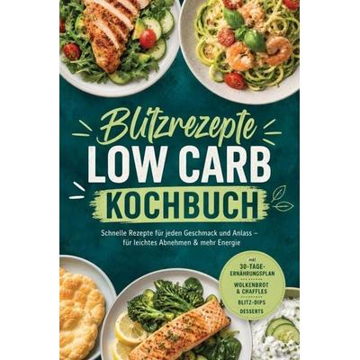 Blitzrezepte Low Carb Kochbuch: Schnelle Rezepte für jeden Geschmack und Anlass - für leichtes Abnehmen & mehr Energie - inkl. 30-Tage-Ernährungsplan,