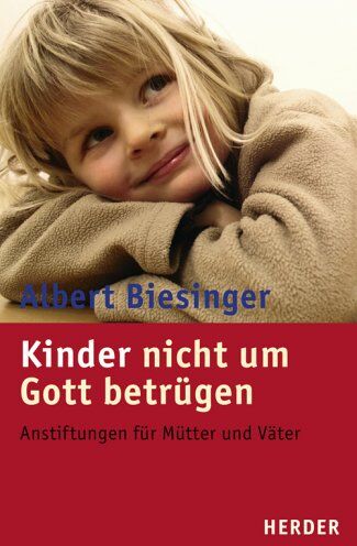 Albert Biesinger - Kinder nicht um Gott betrügen: Anstiftungen für Mütter und Väter - Preis vom 18.10.2026 15:28:09 h