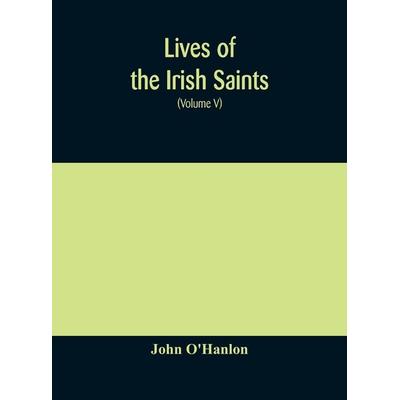 Lives Of The Irish Saints, Gebundene Ausgabe von John O'Hanlon; Alpha Editions, 978-93-5417-192-5
