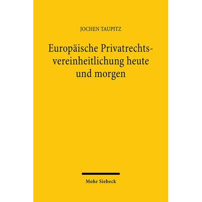 Europäische Privatrechtsvereinheitlichung heute und morgen, Taschenbuch von Jochen Taupitz, Mohr Siebeck, 978-3-16-146060-9