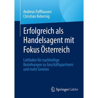 Erfolgreich als Handelsagent mit Fokus Österreich, Taschenbuch von Andreas Paffhausen,Christian Rebernig, Springer Fachmedien Wiesbaden GmbH,
