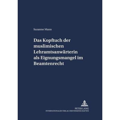 Das Kopftuch der muslimischen Lehramtsanwärterin als Eignungsmangel im Beamtenrecht, Taschenbuch von Suzanne Mann, Peter Lang GmbH, Internationaler