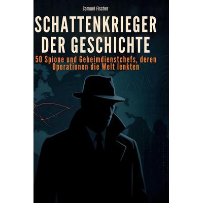 Schattenkrieger der Geschichte, Gebundene Ausgabe von Samuel Fischer, BoD - Books on Demand, 978-3-695-35172-5