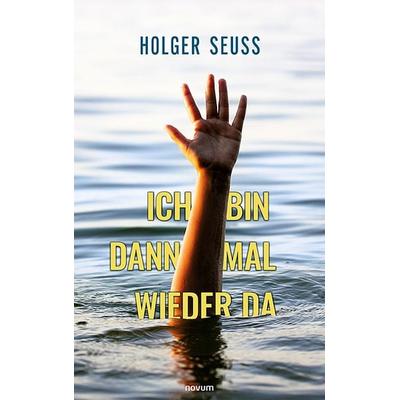 Ich bin dann mal wieder da, Taschenbuch von Holger Seuss, Novum Verlag, 978-3-99146-149-4