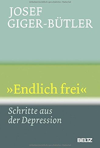 Josef Giger-Bütler - »Endlich frei«: Schritte aus der Depression (Beltz Taschenbuch) - Preis vom 12.10.2026 11:37:12 h