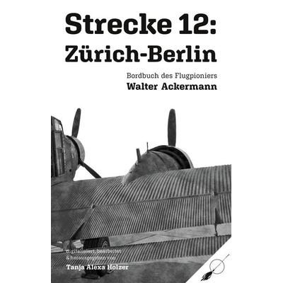 Strecke 12: Zürich-Berlin, Taschenbuch von Walter Ackermann,Tanja Alexa Holzer, Wortfeger Media, 978-3-03923-059-4