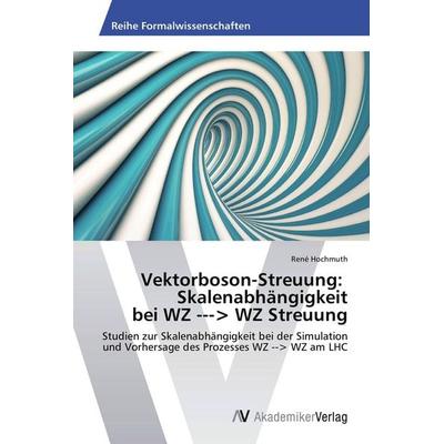 Vektorboson-Streuung: Skalenabhängigkeit bei WZ -> WZ Streuung, Taschenbuch von René Hochmuth, AV Akademikerverlag, 978-3-639-48729-9