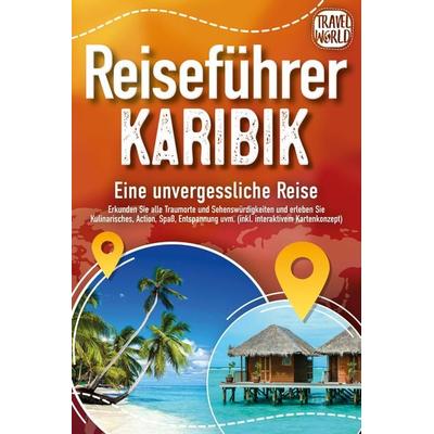 Reiseführer Karibik - Eine unvergessliche Reise: Erkunden Sie alle Traumorte und Sehenswürdigkeiten und erleben Sie Kulinarisches, Action, Spaß,