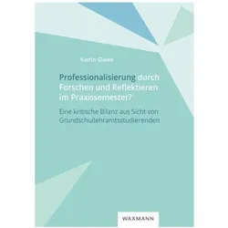 Professionalisierung durch Forschen und Reflektieren im Praxissemester?, Fachbücher von Katrin Glawe